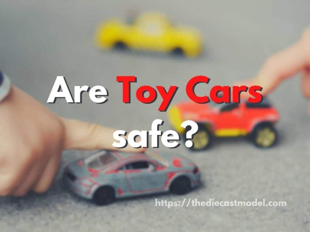 Are Toy Cars safe for children and toddlers? Are toy cars a Choking hazard?