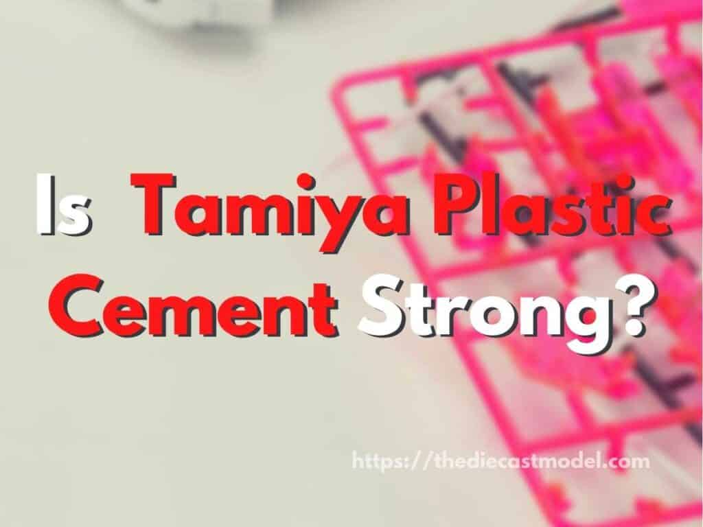 Is Tamiya Plastic Cement Good and Strong?