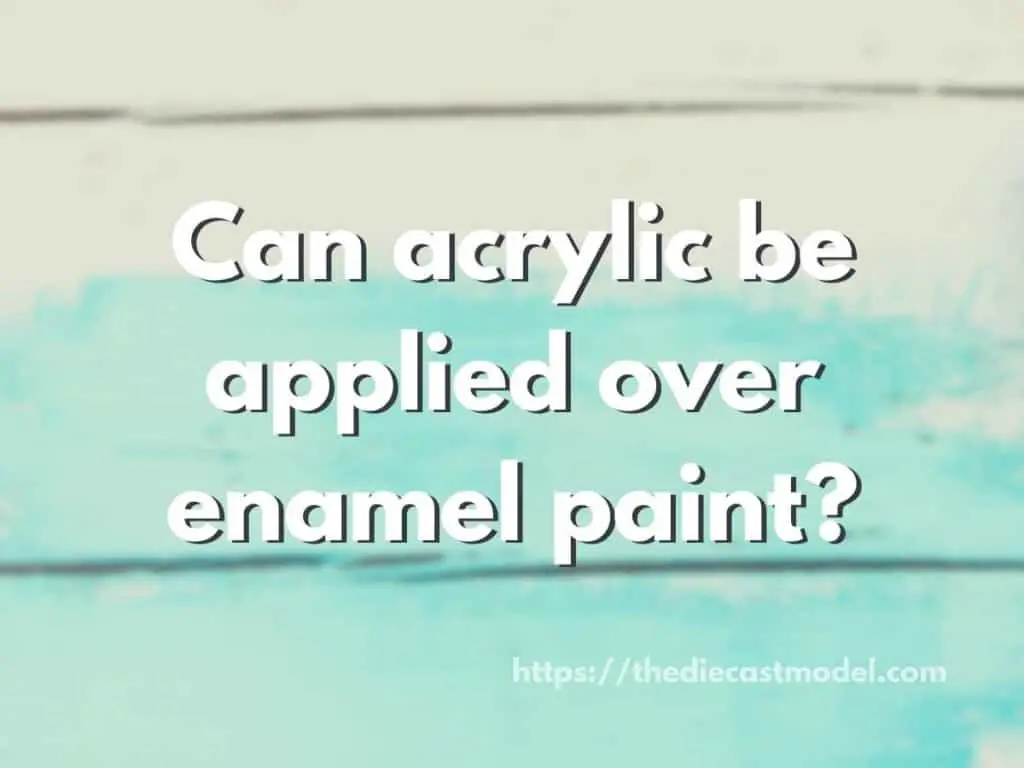 Can acrylic be applied over enamel paint?