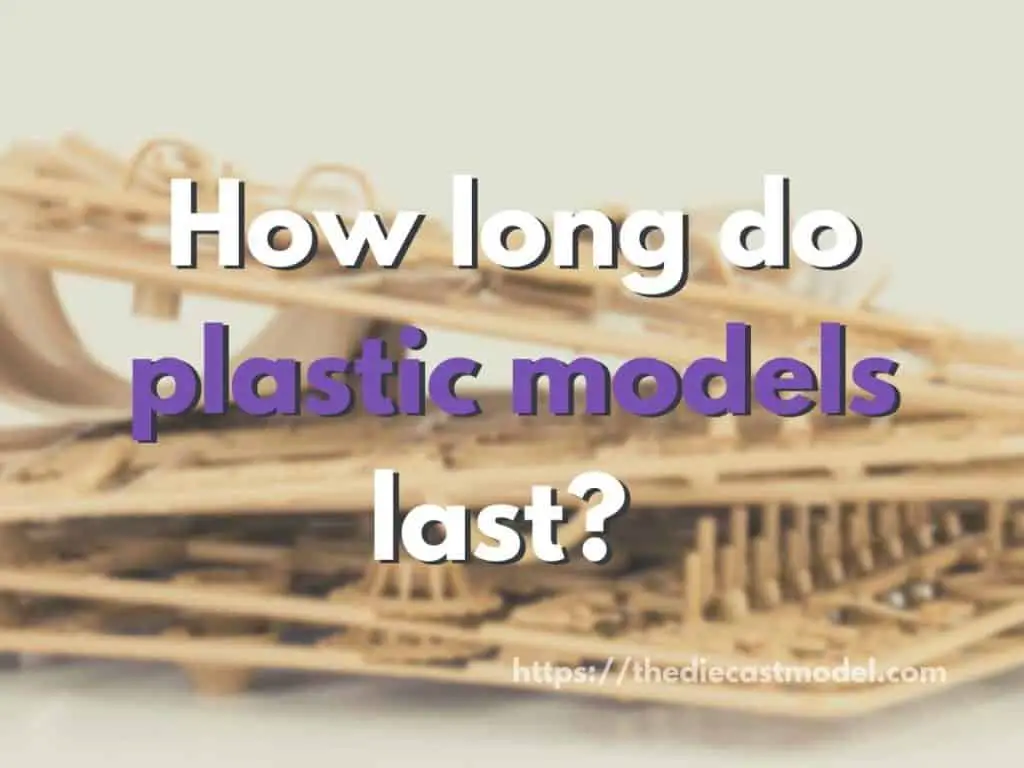 How long do plastic models last? 