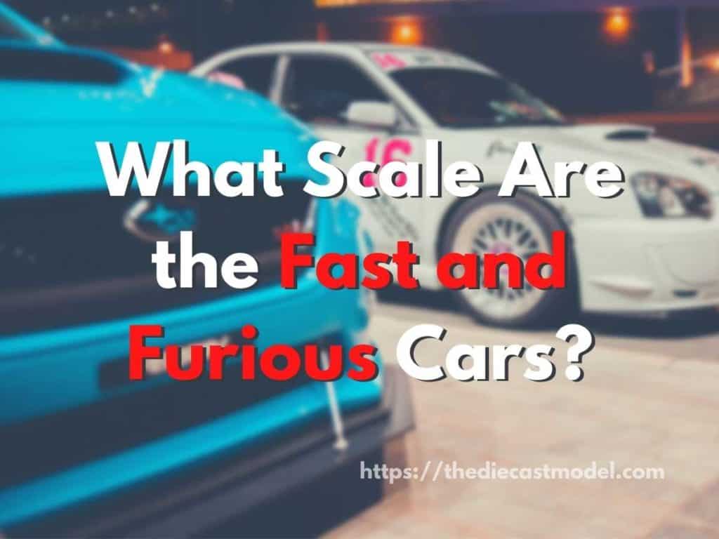 What Scale Are the Fast and Furious Cars?