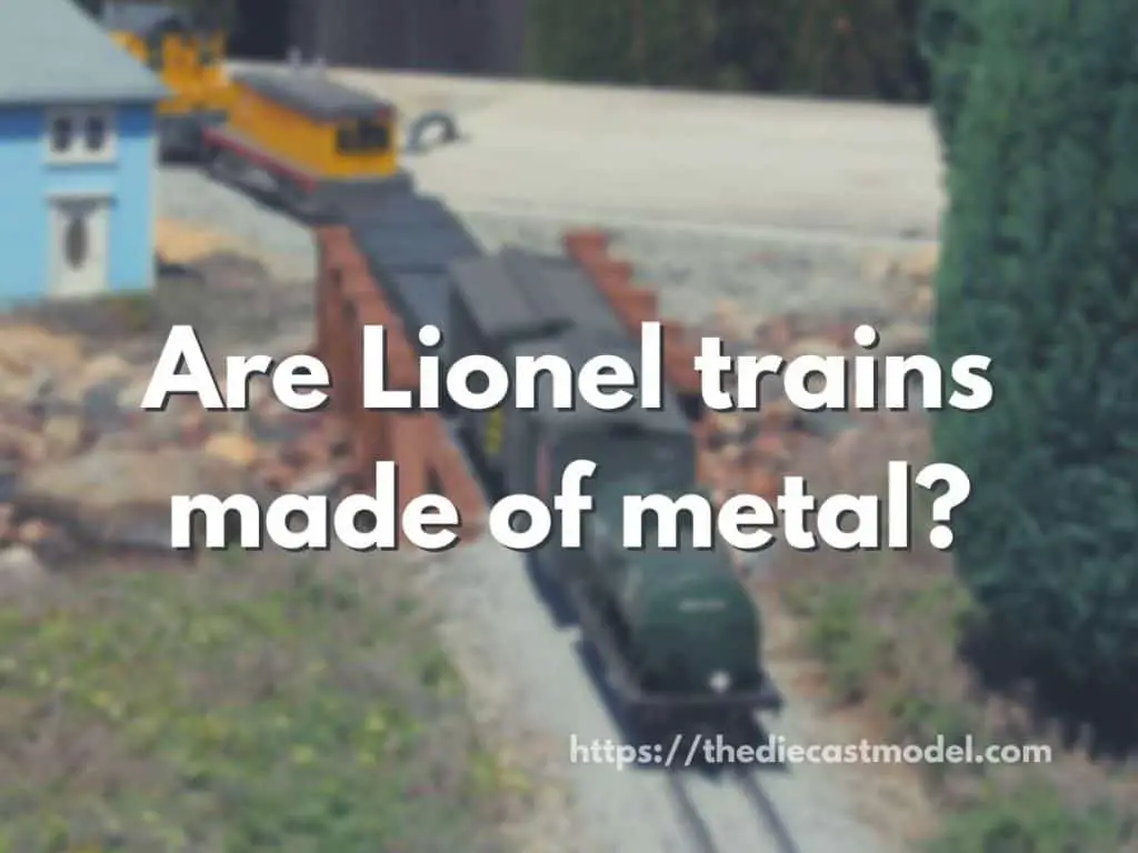 Are Lionel trains made of metal?