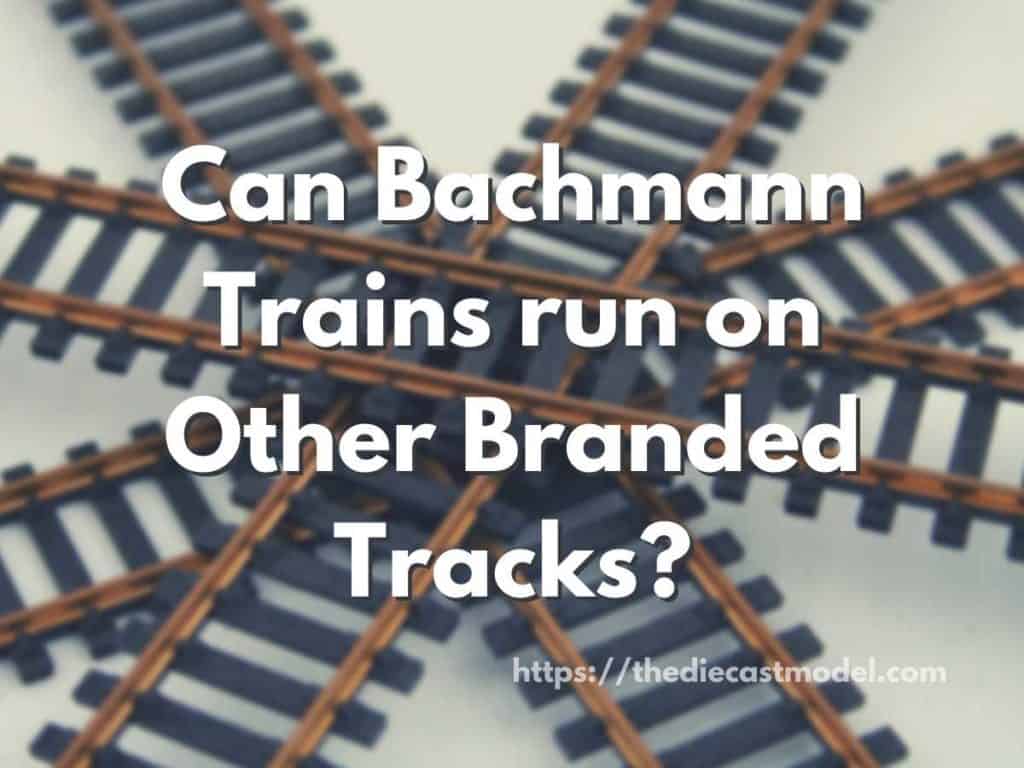 Can Bachmann Trains run on Other Branded Tracks?