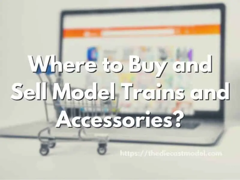 Where to Buy and Sell Model Trains and Accessories?